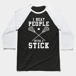 I Beat People With A Stick Funny Lacrosse Player Baseball T-Shirt